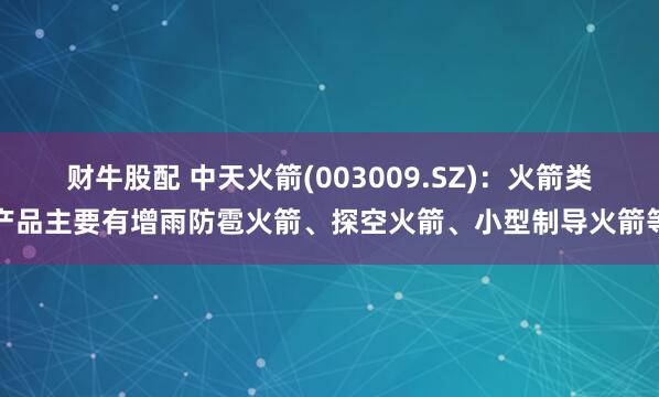 财牛股配 中天火箭(003009.SZ)：火箭类产品主要有增雨防雹火箭、探空火箭、小型制导火箭等