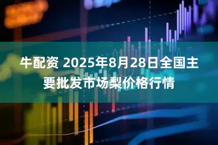 牛配资 2025年8月28日全国主要批发市场梨价格行情
