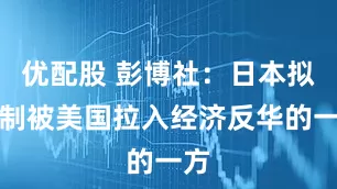 优配股 彭博社：日本拟抵制被美国拉入经济反华的一方